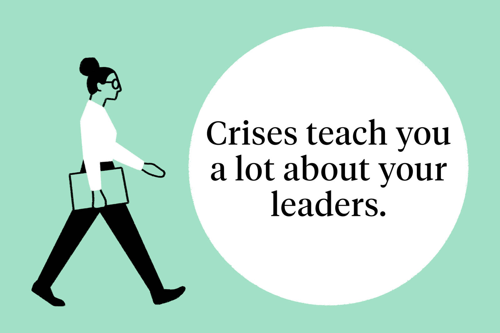 Crises teach you a lot about your leaders.