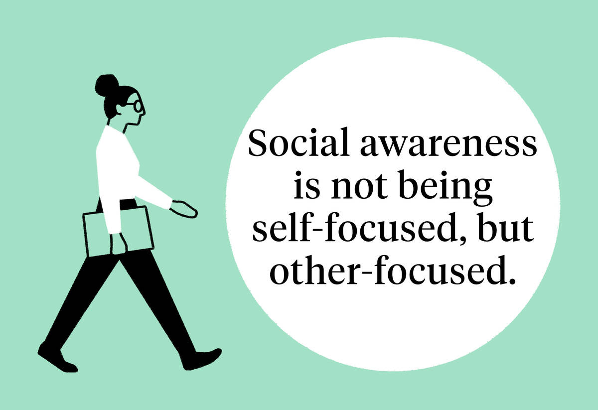 So social awareness is not being self-focused, but other-focused.
